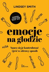 Emocje na głodzie. Naucz się je kontrolować i jeść w zdrowy sposób