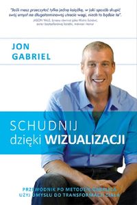 Schudnij dzięki wizualizacji. Przewodnik po Metodzie Gabriela wykorzystującej Twój Umysł by zmienić Twoje Ciało