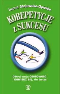 Korepetycje z sukcesu. Wszystko, co młody człowiek powinien wiedzieć o sukcesie, powodzeniu i szczęściu