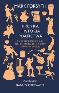 Krótka historia pijaństwa. Na rauszu przez wieki. Jak, dlaczego, gdzie i kiedy człowiek popijał