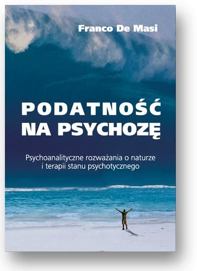 Podatność na psychozę. Psychoanalityczne rozważania o naturze i terapii stanu psychotycznego
