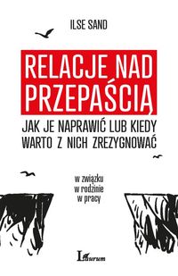 Relacje nad przepaścią. Jak je naprawić lub kiedy warto z nich zrezygnować