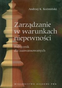Zarządzanie w warunkach niepewności. Podręcznik dla zaawansowanych.