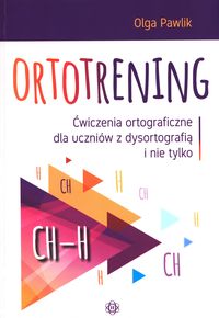 Ortotrening ch-h. Ćwiczenia ortograficzne dla uczniów z dysortografią i nie tylko