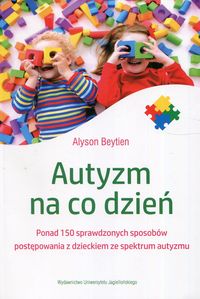 Autyzm na co dzień. Ponad 150 sprawdzonych sposobów postępowania z dzieckiem ze spektrum autyzmu