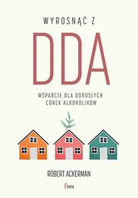 Wyrosnąć z DDA. Wsparcie dla dorosłych córek alkoholików