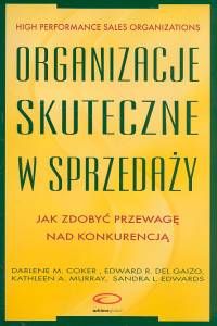 Organizacje skuteczne w sprzedaży. Jak zdobyć przewagę nad konkurencją. Wyd. 2.
