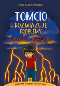 Tomcio rozwiązuje problemy. Złość i agresja. Kreatywne książeczki terapeutyczne