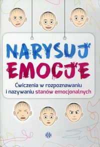 Narysuj emocje. Ćwiczenia w rozpoznawaniu i nazywaniu stanów emocjonalnych