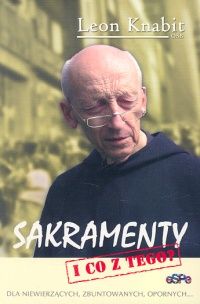 Sakramenty i co z tego? Dla niewierzących, zbuntowanych, opornych...