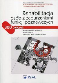 Rehabilitacja osób z zaburzeniami funkcji poznawczych. 300 ćwiczeń