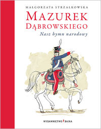 Mazurek Dąbrowskiego. Nasz hymn narodowy + CD