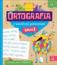 Ortografia z wesołymi potworami. Klasa 1. Ćwieczenia i zabawy ortograficzne