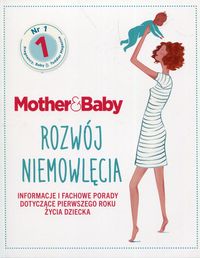 Mother & Baby. Rozwój niemowlęcia. Informacje i fachowe porady dotyczące pierwszego roku życia dziecka