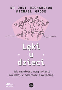 Lęki u dzieci. Jak najmłodsi mogą zmienić niepokój w odporność psychicznego