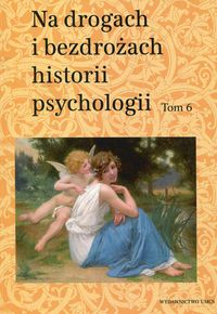 Na drogach i bezdrożach historii psychologii. T.6