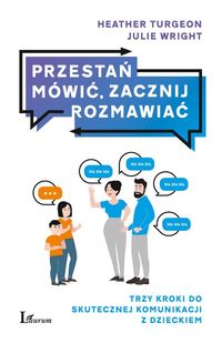 Przestań mówić, zacznij rozmawiać. Trzy kroki do skutecznej komunikacji z dzieckiem