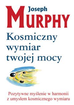 Kosmiczny wymiar twojej mocy. Pozytywne myślenie w harmonii z umysłem kosmicznego wymiaru.