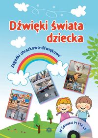 Dźwięki świata dziecka. Zagadki obrazkowo-dżwiękowe + CD