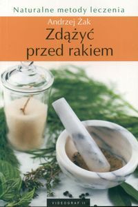 Zdążyć przed rakiem. Naturalne metody leczenia