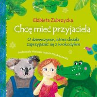 Chcę mieć przyjaciela. O dziewczynce, która chciała zaprzyjaźnić się z krokodylem