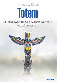 Totem. Jak zbudować poczucie własnej wartości? Instrukcja obsługi