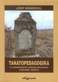 Tanatopedagogika w doświadczeniu wielowymiarowości człowieka i śmierci