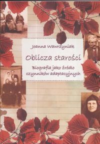 Oblicza starości. Biografia jako źródło czynników adaptacyjnych