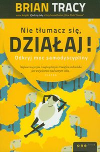 Nie tłumacz się, działaj!