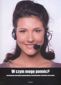 W czym mogę pomóc? Zachowania komunikacyjne konsultantów i klientów call center