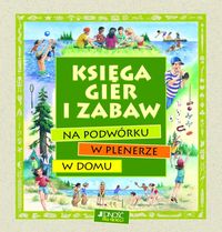 Księga gier i zabaw na podwórku, w plenerze, w domu