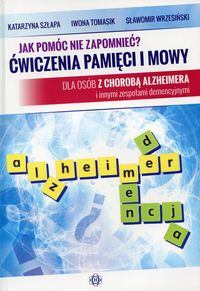 Jak pomóc nie zapomnieć? Ćwiczenia pamięci i mowy dla osób z chorobą Alzheimera i innymi zespołami demencyjnymi