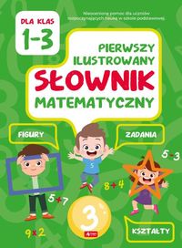 Pierwszy ilustrowany słownik matematyczny dla klas 1-3