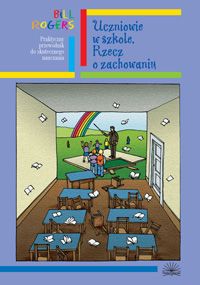 Uczniowie w szkole. Rzecz o zachowaniu. Praktyczny przewodnik do skutecznego nauczania