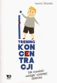 Trening koncentracji. Jak rozwijać uwagę i pamięć dziecka