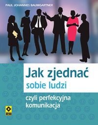Jak zjednać sobie ludzi czyli perfekcyja komunikacja