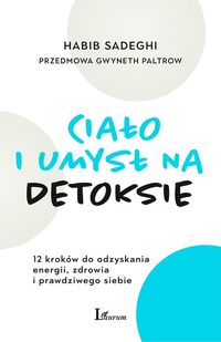 Ciało i umysł na detoksie. 12 kroków do odzyskania energii, zdrowia i prawdziwego siebie