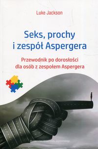 Seks, prochy i zespół Aspergera. Przewodnik po dorosłości dla osób z zespołem Aspergera