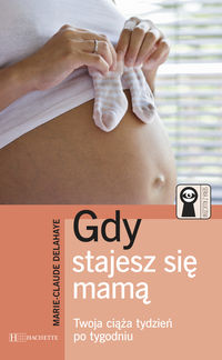 Gdy stajesz się mamą. Twoja ciąża tydzień po tygodniu