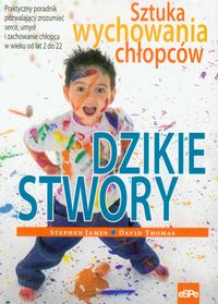 Dzikie stwory. Sztuka wychowywania chłopców