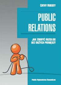 Public relations. Jak zdobyć rozgłos bez dużych pieniędzy