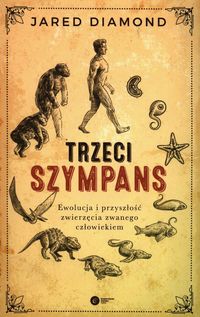 Trzeci szympans. Ewolucja i przyszłość zwierzęcia zwanego człowiekiem