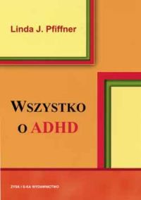 Wszystko o ADHD. Kompleksowy, praktyczny przewodnik dla nauczycieli
