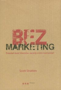BEZmarketing. Przestań kusić klientów, zacznij z nimi rozmawiać