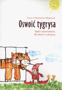 Oswoić tygrysa. Bajki i opowiadania dla dzieci z cukrzycą
