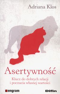 Asertywność. Klucz do dobrych relacji i poczucia wlasnej wartości