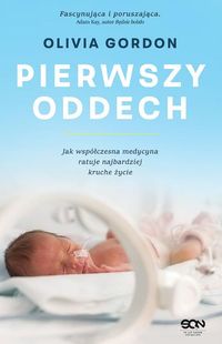 Pierwszy oddech. Jak współczesna medycyna ratuje najbardziej kruche życie