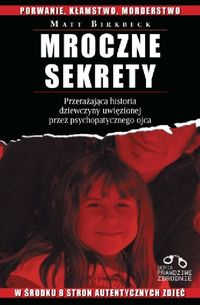 Mroczne sekrety. Przerażająca historia dziewczyny uwięzionej przez psychopatycznego ojca