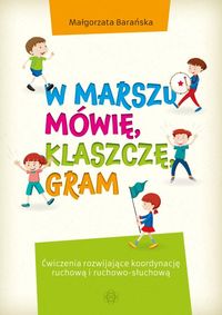 W marszu mówię klaszczę gram. Ćwiczenia rozwijające koordynację ruchową i ruchowo-słuchową