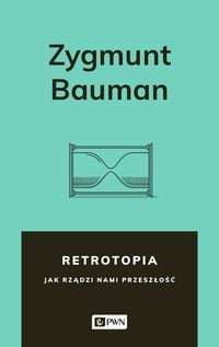Retrotopia. Jak rządzi nami przeszłość?